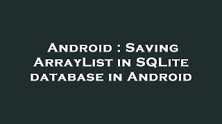 Android : Saving ArrayList in SQLite database in Android