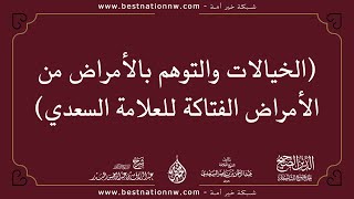 الخيالات والتوهم بالأمراض من الأمراض الفتاكة للعلامة السعدي - تعليق الشيخ الدكتور عبدالرزاق البدر