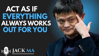 “Act As If Everything Always Works Out for You” by Jack Ma,