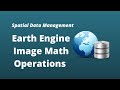 GEE Lesson 7 - Earth Engine Image Mathematical Operations
