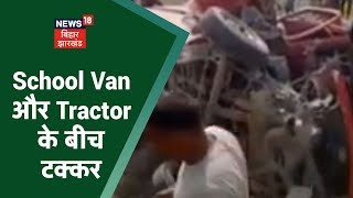 Bagaha में School Van और Tractor के बीच टक्कर, 20 बच्चे हुए घायल