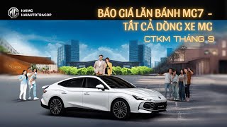 BÁO GIÁ LĂN BÁNH MG7 VÀ TẤT CẢ DÒNG XE MG MỚI NHẤT | CTKM THÁNG 9 CỰC HỜI #mg7 #mg #xehay #gearup