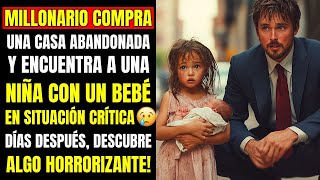 MILLONARIO COMPRA UNA CASA ABANDONADA Y ENCUENTRA A UNA NIÑA CON UN BEBÉ... LO QUE DESCUBRIÓ LO HIZO