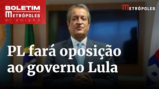 Valdemar Costa Neto anuncia que PL fará oposição ao governo Lula | Boletim Metrópoles