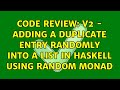 Code Review: v2 - Adding a duplicate entry randomly into a list in haskell using random monad