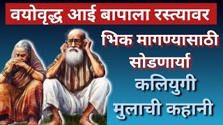 वयोवृद्ध आई बापाला भिक मागण्यासाठी सोडणार्या कलियुगी मुलाची कहानी #हृदयस्पर्शीकथा