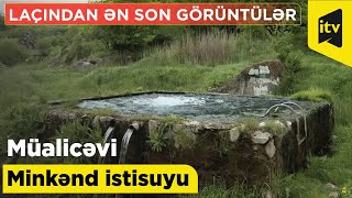 Müalicəvi əhəmiyyətli Minkənd istisuyu-Laçından ən son görüntülər