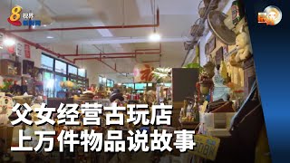 晨光第一线 | 父女经营古玩店 上万件物品说故事