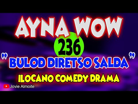 AYNA WOW 236 | BULOD DIRETSO SALDA | ILOCANO COMEDY DRAMA | Jovie Almoite