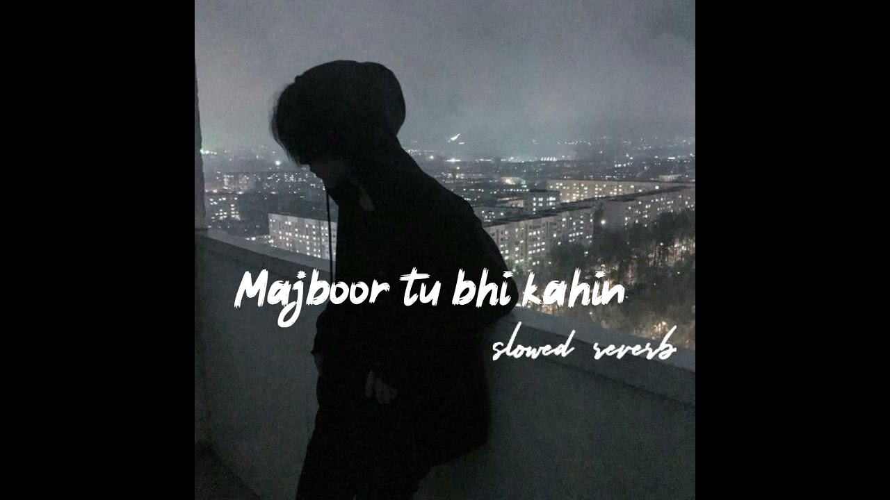 Majboor Tu Bhi Kahin ( Slowed + Reverb) Latest Lofi Song 2021 1920 Evil ...