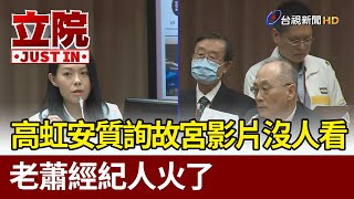 高虹安質詢故宮老蕭影片沒人看  經紀人火了【立院快訊】