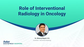 Role of interventional radiology in oncology | Dr. Dheeraj Shyam V N | Aster Whitefield