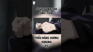 LỒNG TIẾNG JUJUTSU KAISEN | THIỂU NĂNG VƯƠNG SUKUNA P3