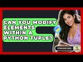 Can You Modify Elements Within A Python Tuple? - Python Code School