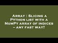Array : Slicing a Python list with a NumPy array of indices -- any fast way?