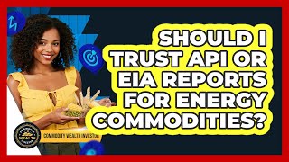 Should I Trust API Or EIA Reports For Energy Commodities? - Commodity Wealth Investor