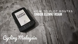 How do I plot routes safely and unboxing of the Wahoo Elemnt Roam
