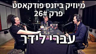 מיוזיק ביזנס פודקאסט פרק 26# | עברי לידר