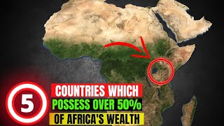 The 5 African countries which possess 50% of all Africa's Wealth