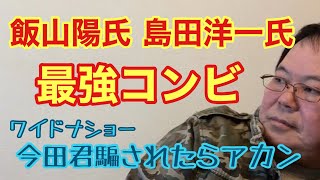 【第538回】飯山陽氏 島田洋一氏 最強コンビ ワイドナショー今田君騙されたらアカン