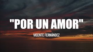 POR UN AMOR - Vicente Fernandez (LETRA)