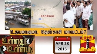 Ullathu Ullapadi : Will Tenkasi Rise As New District in TN..? (28/04/15) - Thanthi TV