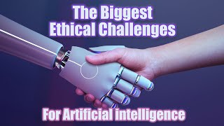 The biggest Ethical Challenges for Artificial Intelligence