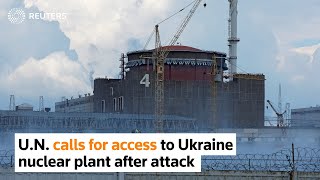 Ukraine nuclear plant attack prompts U.N. call for access