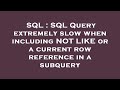 SQL : SQL Query extremely slow when including NOT LIKE or a current row reference in a subquery