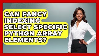 Can Fancy Indexing Select Specific Python Array Elements? - Python Code School