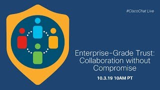 #CiscoChat Live - Enterprise-Grade Trust: Collaboration without Compromise