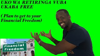 UKO WA RETIRINGA VUBA (Plan to get to your Financial Freedom)