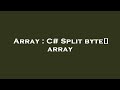 Array : C# Split byte[] array