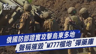 【圖文說新聞】俄國防部證實攻擊烏東多地 聲稱摧毀「M777榴炮」彈藥庫｜TVBS新聞