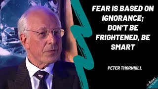 Peter Thornhill - Fear is based on ignorance; don’t be frightened, be smart