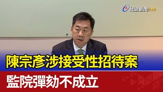 陳宗彥涉接受性招待案 監院彈劾不成立