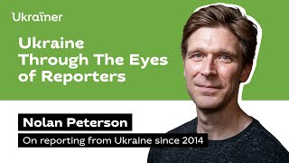 Ukraine Through the Eyes of The Reporters — Nolan Peterson  • Ukrainer in English