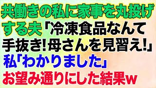 【スカッとする話】共働きの私に家事を丸投げする夫「冷凍食品なんて手抜き！母さんを見習え！！」私「わかりました。なら絶対に文句を言わないでね」→お望み通りにした結果