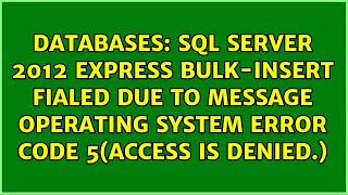 sql server 2012 Express bulk-insert fialed due to message Operating system error code 5(Access...
