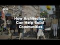 How Architecture Can Help Build Communities