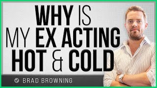 Why Is My Ex Acting Hot & Cold?
