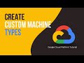 How to Create Custom Machine Types | Google Cloud Platform Tutorial