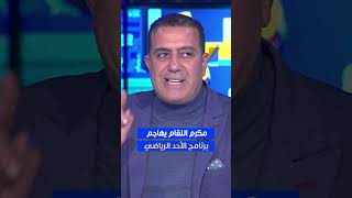 مكرم اللقام يهاجم برنامج الأحد الرياضي