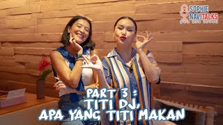 TITI DJ 3 : APA YANG TITI MAKAN - SOPHIE NAVITALKS