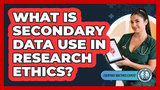 What Is Secondary Data Use In Research Ethics? - Everyday Bioethics Expert