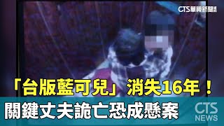 「台版藍可兒」消失16年！　關鍵丈夫詭亡恐成懸案｜華視新聞 20240606