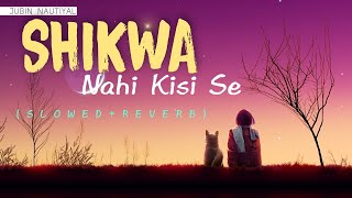 Shikwa Nahi Kisi Se  [Slowed+Reverb] | Jubin Nautiyal | Lofi Bollywood | Hindi Lofi Songs