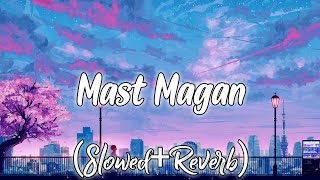 Mast Magan - Arijit Singh and Chinmayi (Slowed+Reverb)