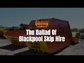 the ballad of blackpool skip hire