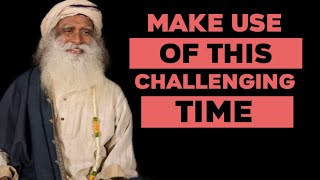 Make the Most of These Challenging Times  yogi Vasudev